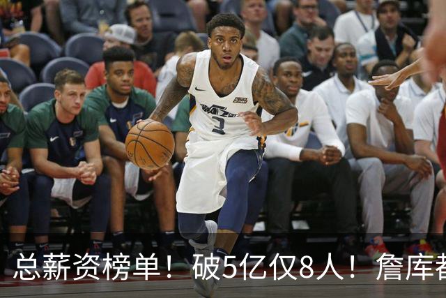 总薪资榜单！破5亿仅8人！詹库都不够！谁高谁低了？